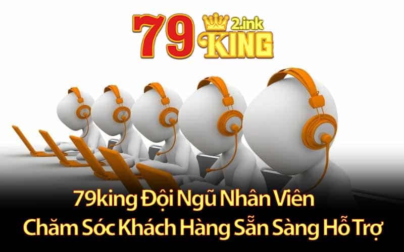 79king2 Đội Ngũ Nhân Viên Chăm Sóc Khách Hàng Sẵn Sàng Hỗ Trợ